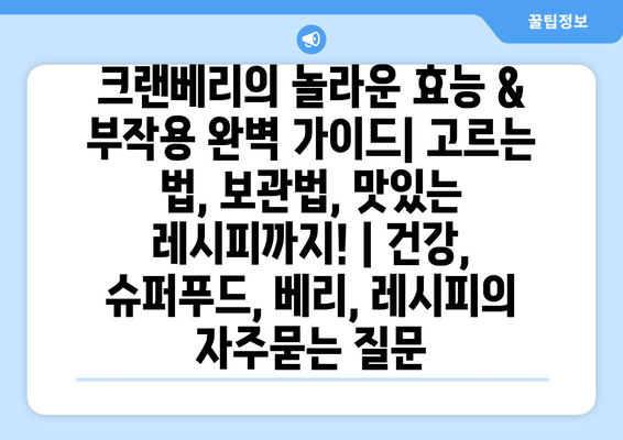 크랜베리의 놀라운 효능 & 부작용 완벽 가이드| 고르는 법, 보관법, 맛있는 레시피까지! | 건강, 슈퍼푸드, 베리, 레시피