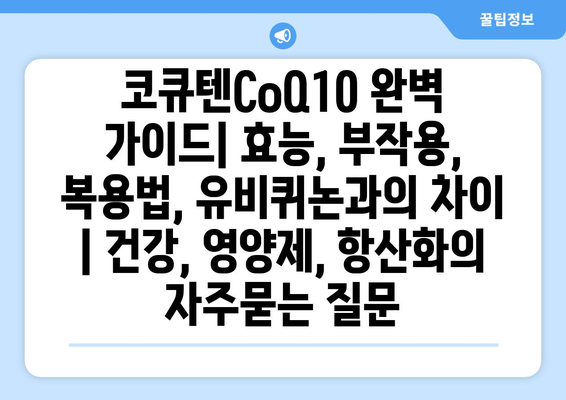 코큐텐CoQ10 완벽 가이드| 효능, 부작용, 복용법, 유비퀴논과의 차이 | 건강, 영양제, 항산화