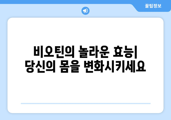 비오틴의 효능과 부작용 완벽 가이드 | 건강, 영양, 비타민 B7, 부작용, 효과