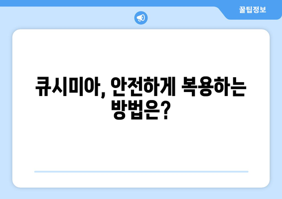 큐시미아 부작용, 궁금한 모든 것 | 상세 정보 및 주의사항 | 약물 정보, 건강 정보