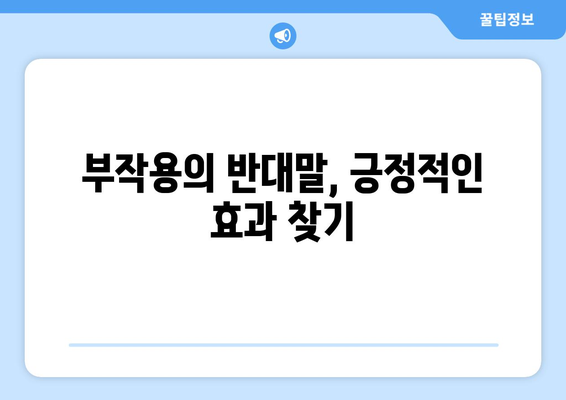 부작용 없는 효과? 부작용 반대말, 긍정적인 효과 알아보기 | 장점, 이점, 효능, 부작용 없는 효과