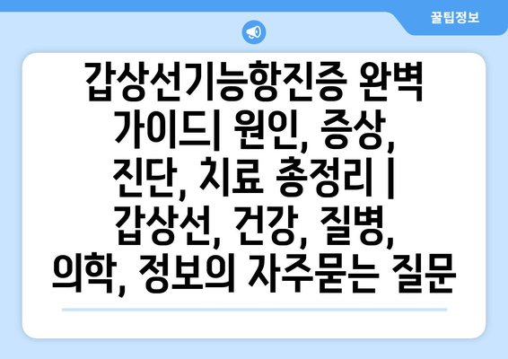 갑상선기능항진증 완벽 가이드| 원인, 증상, 진단, 치료 총정리 | 갑상선, 건강, 질병, 의학, 정보