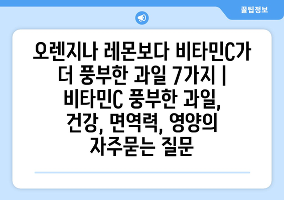 오렌지나 레몬보다 비타민C가 더 풍부한 과일 7가지 | 비타민C 풍부한 과일, 건강, 면역력, 영양