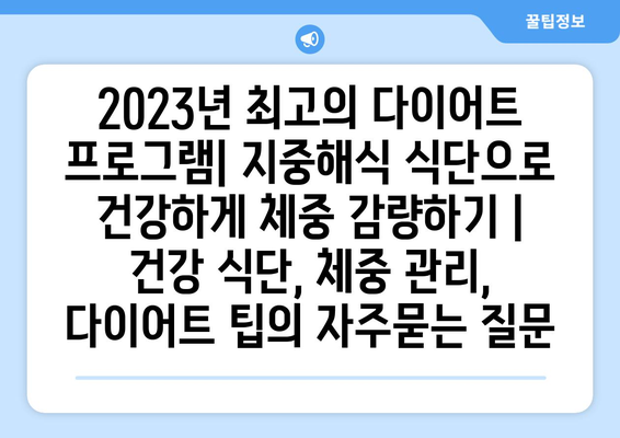 2023년 최고의 다이어트 프로그램| 지중해식 식단으로 건강하게 체중 감량하기 | 건강 식단, 체중 관리, 다이어트 팁