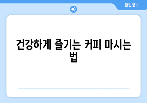 사랑과 혐오의 음료, 커피! 이렇게 마시면 건강까지 챙길 수 있다 | 커피 효능, 커피 부작용, 커피 마시는 법, 건강하게 커피 즐기기