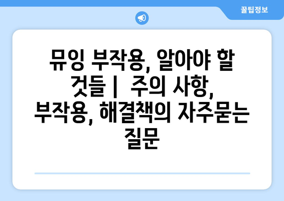 뮤잉 부작용, 알아야 할 것들 |  주의 사항, 부작용, 해결책