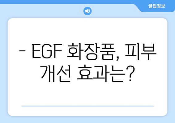 EGF 화장품, 부작용 알고 사용하세요! | 피부 트러블, 주의사항, 효과