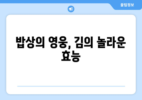 김의 놀라운 효능| 국민 반찬 김의 영양 성분, 효능, 부작용 총정리 | 김, 건강, 영양, 부작용, 효능