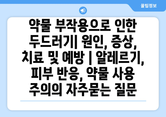 약물 부작용으로 인한 두드러기| 원인, 증상, 치료 및 예방 | 알레르기, 피부 반응, 약물 사용 주의