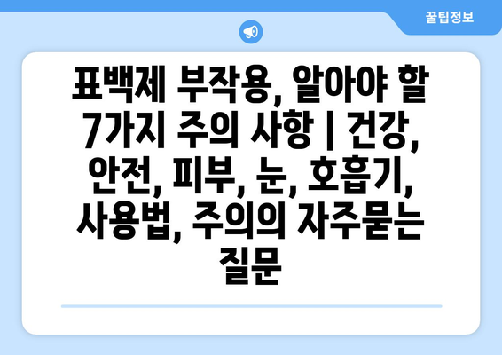 표백제 부작용, 알아야 할 7가지 주의 사항 | 건강, 안전, 피부, 눈, 호흡기, 사용법, 주의