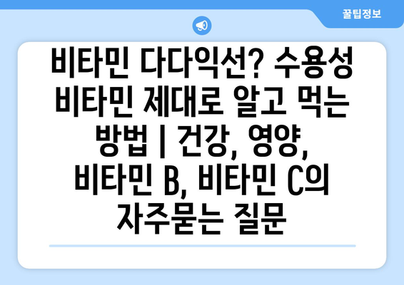 비타민 다다익선? 수용성 비타민 제대로 알고 먹는 방법 | 건강, 영양, 비타민 B, 비타민 C