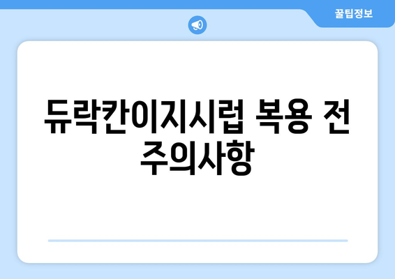 듀락칸이지시럽 부작용 완벽 정리 | 복용 전 꼭 확인하세요! | 듀락칸, 부작용, 주의사항