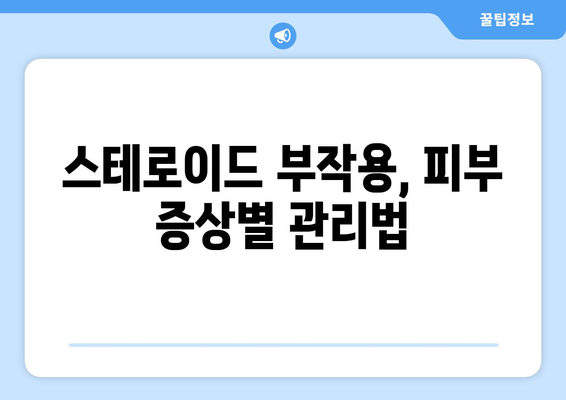 스테로이드 부작용, 피부에 나타나는 증상과 관리법 | 스테로이드, 피부 부작용, 관리, 치료, 주의사항