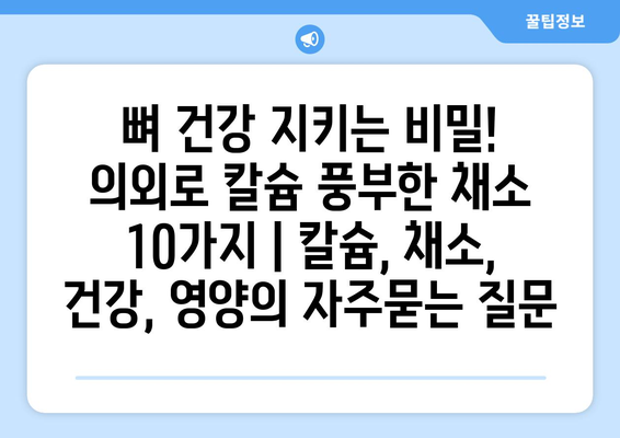 뼈 건강 지키는 비밀! 의외로 칼슘 풍부한 채소 10가지 | 칼슘, 채소, 건강, 영양