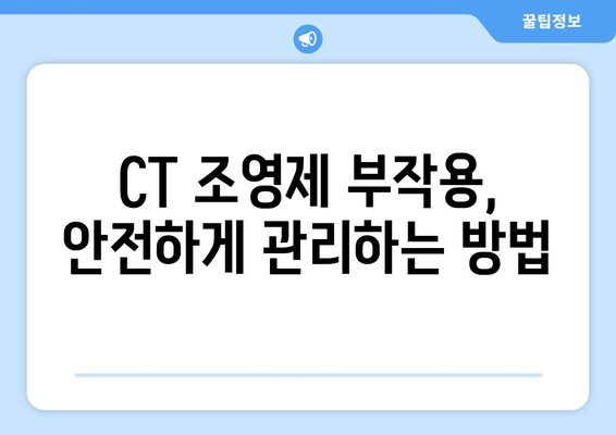 CT 조영제 부작용, 알아야 할 정보와 대처법 | CT 검사, 부작용 증상, 안전 관리