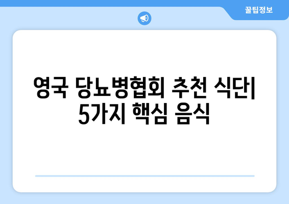 당뇨병 관리 위한 영국 당뇨병협회 추천 식단| 5가지 핵심 음식 | 당뇨병 식단, 건강 레시피, 영양 팁