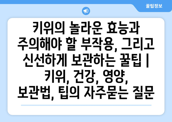 키위의 놀라운 효능과 주의해야 할 부작용, 그리고 신선하게 보관하는 꿀팁 | 키위, 건강, 영양, 보관법, 팁