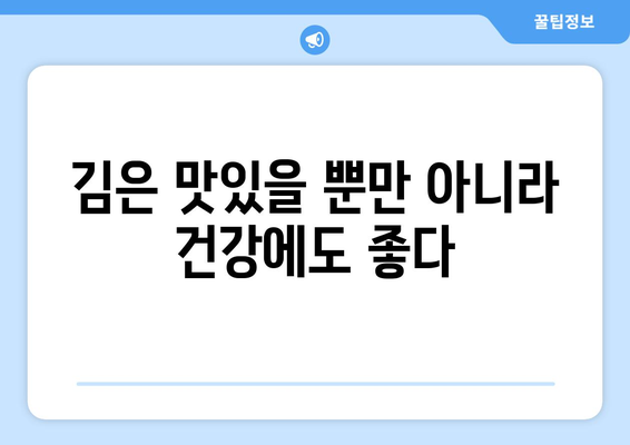 김의 놀라운 효능| 국민 반찬 김의 영양 성분, 효능, 부작용 총정리 | 김, 건강, 영양, 부작용, 효능