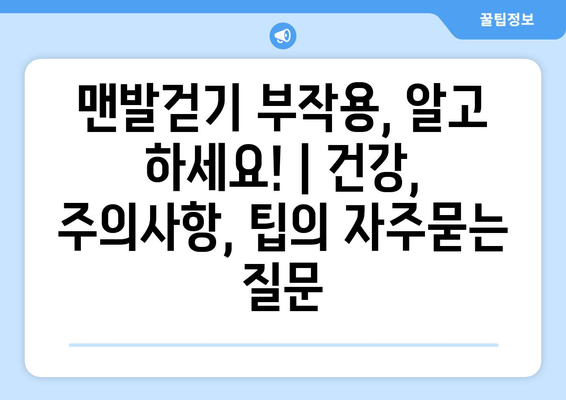 맨발걷기 부작용, 알고 하세요! | 건강, 주의사항, 팁