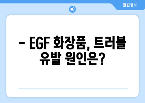 EGF 화장품, 부작용 알고 사용하세요! | 피부 트러블, 주의사항, 효과