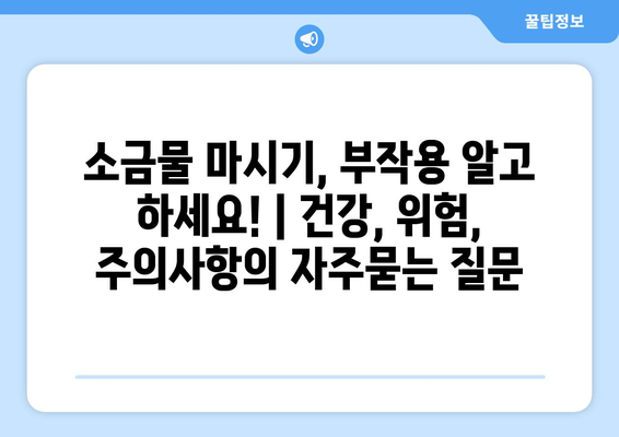 소금물 마시기, 부작용 알고 하세요! | 건강, 위험, 주의사항