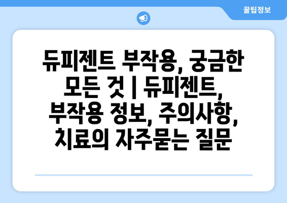 듀피젠트 부작용, 궁금한 모든 것 | 듀피젠트, 부작용 정보, 주의사항, 치료