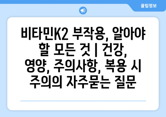 비타민K2 부작용, 알아야 할 모든 것 | 건강, 영양, 주의사항, 복용 시 주의