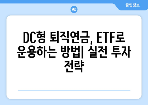 DC형 퇴직연금, ETF로 운용하는 현명한 방법| 전략과 실태 분석 | DC형 퇴직연금, ETF 투자, 운용 전략, 투자 현황