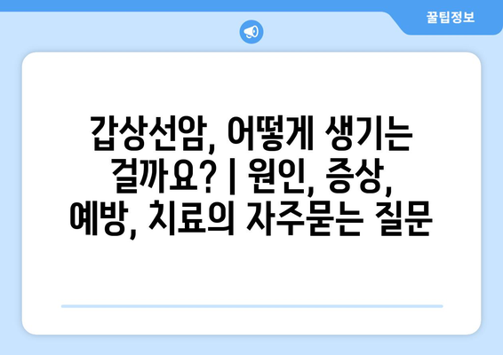 갑상선암, 어떻게 생기는 걸까요? | 원인, 증상, 예방, 치료