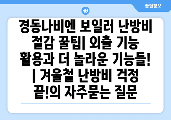 경동나비엔 보일러 난방비 절감 꿀팁| 외출 기능 활용과 더 놀라운 기능들! | 겨울철 난방비 걱정 끝!