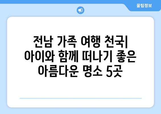 전남 가족 여행 천국| 아이와 함께 떠나기 좋은 아름다운 명소 5곳 | 전남 여행, 가족 여행, 아이와 가볼 만한 곳, 랜드마크