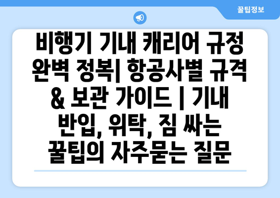 비행기 기내 캐리어 규정 완벽 정복| 항공사별 규격 & 보관 가이드 | 기내 반입, 위탁, 짐 싸는 꿀팁