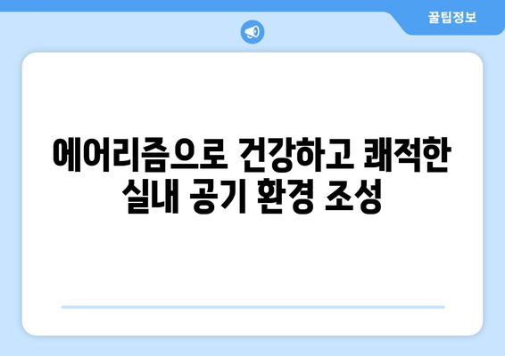 새집증후군, 에어리즘으로 날려버리세요! | 공기질 개선을 위한 5가지 방법과 효과