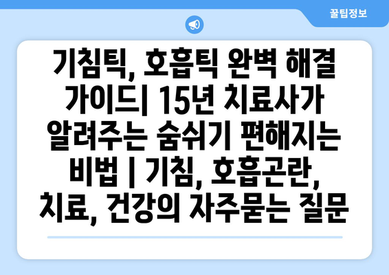 기침틱, 호흡틱 완벽 해결 가이드| 15년 치료사가 알려주는 숨쉬기 편해지는 비법 | 기침, 호흡곤란, 치료, 건강