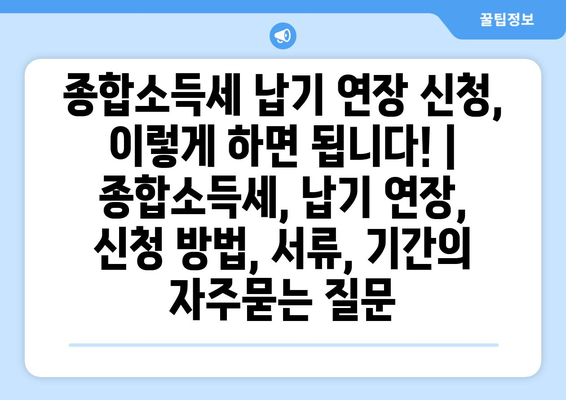 종합소득세 납기 연장 신청, 이렇게 하면 됩니다! | 종합소득세, 납기 연장, 신청 방법, 서류, 기간