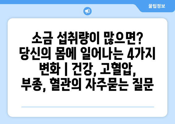 소금 섭취량이 많으면? 당신의 몸에 일어나는 4가지 변화 | 건강, 고혈압, 부종, 혈관