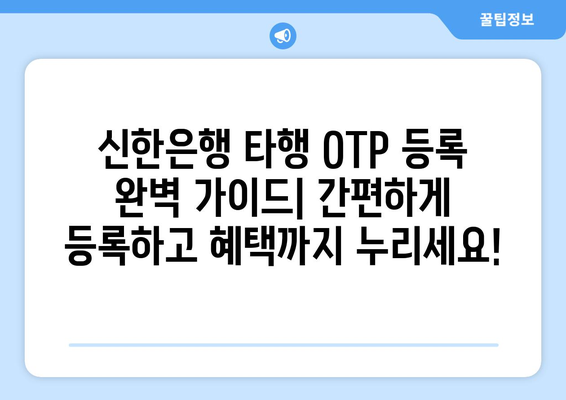 신한은행 타행 OTP 등록 완벽 가이드| 간편하게 등록하고 혜택까지 누리세요! | 타행 계좌 연동,  OTP 사용법,  모바일 뱅킹