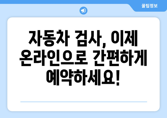 자동차 검사 예약, 이제 쉽고 빠르게! | 과태료 걱정없이 편리하게 예약하는 완벽 가이드