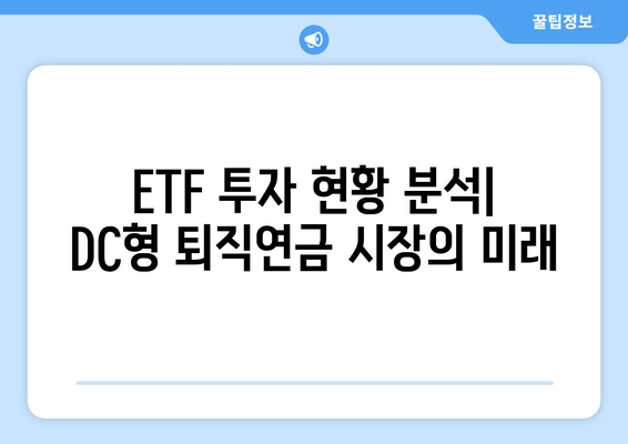 DC형 퇴직연금, ETF로 운용하는 현명한 방법| 전략과 실태 분석 | DC형 퇴직연금, ETF 투자, 운용 전략, 투자 현황