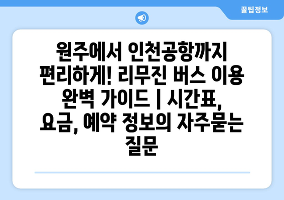 원주에서 인천공항까지 편리하게! 리무진 버스 이용 완벽 가이드 | 시간표, 요금, 예약 정보