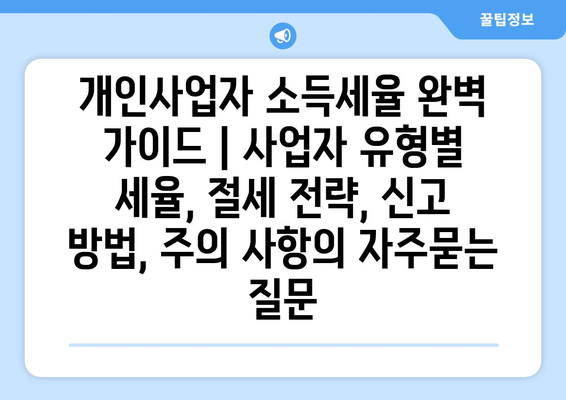 개인사업자 소득세율 완벽 가이드 | 사업자 유형별 세율, 절세 전략, 신고 방법, 주의 사항