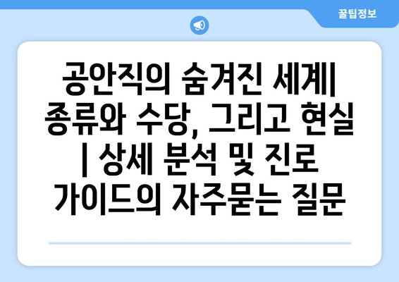 공안직의 숨겨진 세계| 종류와 수당, 그리고 현실 | 상세 분석 및 진로 가이드