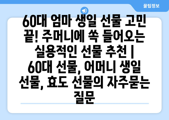 60대 엄마 생일 선물 고민 끝! 주머니에 쏙 들어오는 실용적인 선물 추천 | 60대 선물, 어머니 생일 선물, 효도 선물