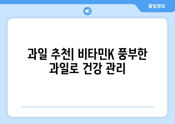 비타민K 풍부한 과일 10가지| 비타민K1 함량 높은 과일 리스트 | 비타민K, 건강, 영양, 과일 추천