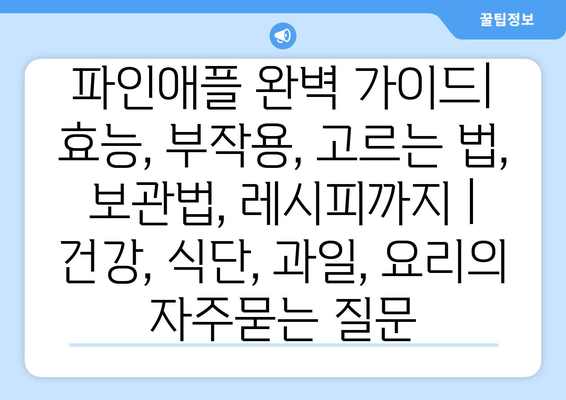 파인애플 완벽 가이드| 효능, 부작용, 고르는 법, 보관법, 레시피까지 | 건강, 식단, 과일, 요리