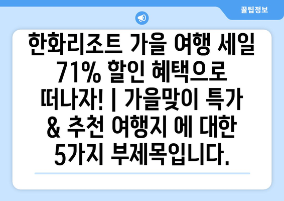 한화리조트 가을 여행 세일 | 71% 할인 혜택으로 떠나자! | 가을맞이 특가 & 추천 여행지