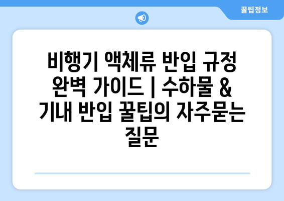 비행기 액체류 반입 규정 완벽 가이드 | 수하물 & 기내 반입 꿀팁