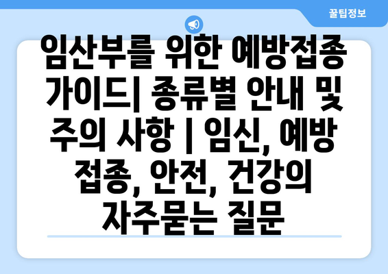 임산부를 위한 예방접종 가이드| 종류별 안내 및 주의 사항 | 임신, 예방 접종, 안전, 건강