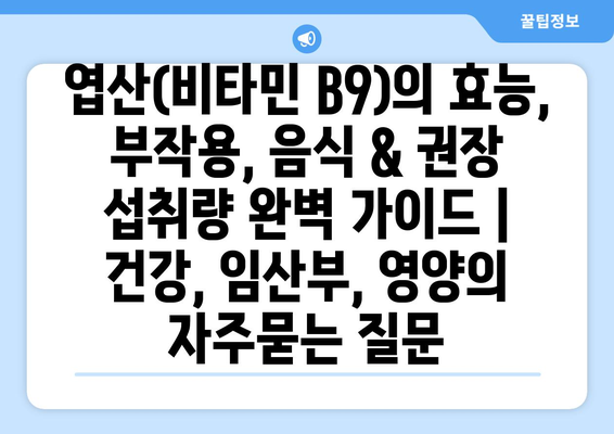 엽산(비타민 B9)의 효능, 부작용, 음식 & 권장 섭취량 완벽 가이드 | 건강, 임산부, 영양