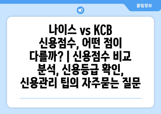 나이스 vs KCB 신용점수, 어떤 점이 다를까? | 신용점수 비교 분석, 신용등급 확인, 신용관리 팁